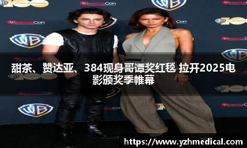南宫NG·28：甜茶、赞达亚、384现身哥谭奖红毯 拉开2025电影颁奖季帷幕